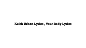 Keith Urban Lyrics , Your Body Lyrics