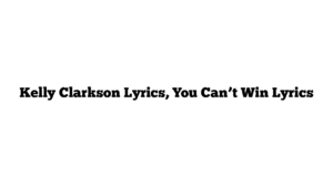 Kelly Clarkson Lyrics, You Can’t Win Lyrics