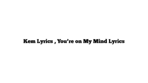 Kem Lyrics , You’re on My Mind Lyrics