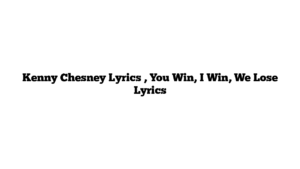 Kenny Chesney Lyrics , You Win, I Win, We Lose Lyrics