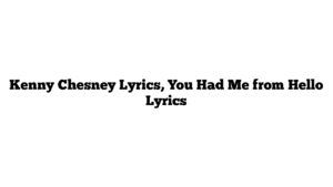 Kenny Chesney Lyrics, You Had Me from Hello Lyrics