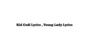 Kid Cudi Lyrics , Young Lady Lyrics