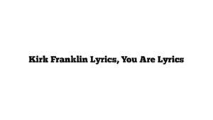 Kirk Franklin Lyrics, You Are Lyrics