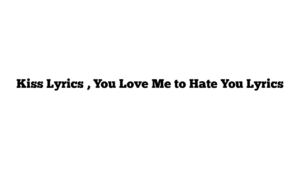 Kiss Lyrics , You Love Me to Hate You Lyrics