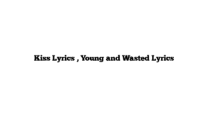 Kiss Lyrics , Young and Wasted Lyrics