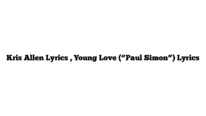 Kris Allen Lyrics , Young Love (“Paul Simon”) Lyrics