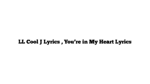 LL Cool J Lyrics , You’re in My Heart Lyrics