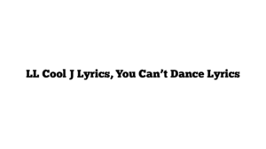 LL Cool J Lyrics, You Can’t Dance Lyrics