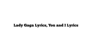 Lady Gaga Lyrics, You and I Lyrics