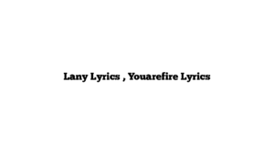 Lany Lyrics , Youarefire Lyrics