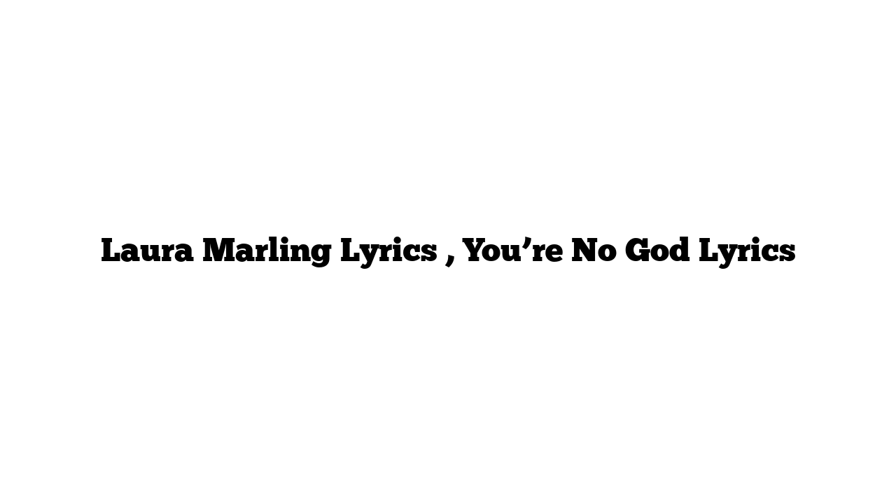 Laura Marling Lyrics , You’re No God Lyrics