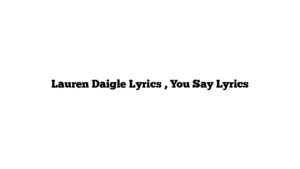 Lauren Daigle Lyrics , You Say Lyrics