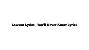 Lawson Lyrics , You’ll Never Know Lyrics