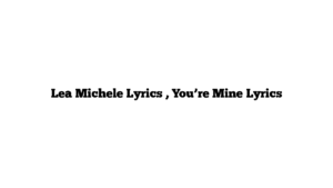 Lea Michele Lyrics , You’re Mine Lyrics