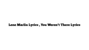 Lene Marlin Lyrics , You Weren’t There Lyrics