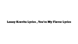 Lenny Kravitz Lyrics , You’re My Flavor Lyrics