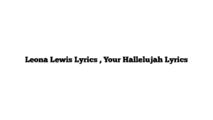 Leona Lewis Lyrics , Your Hallelujah Lyrics