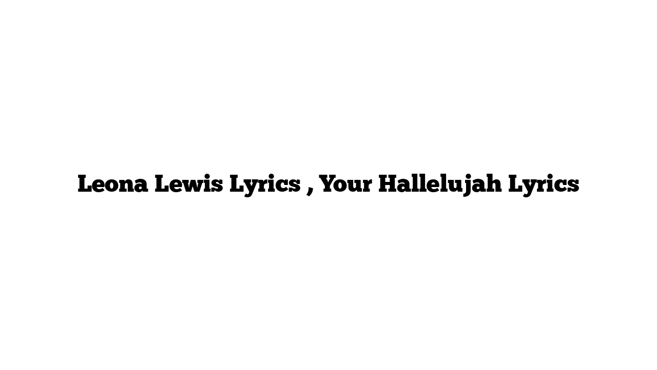 Leona Lewis Lyrics , Your Hallelujah Lyrics