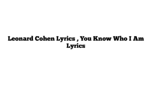 Leonard Cohen Lyrics , You Know Who I Am Lyrics