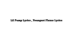 Lil Pump Lyrics , Youngest Flexer Lyrics