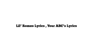 Lil’ Romeo Lyrics , Your ABC’s Lyrics