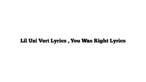 Lil Uzi Vert Lyrics , You Was Right Lyrics