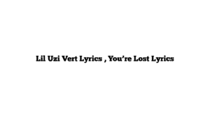 Lil Uzi Vert Lyrics , You’re Lost Lyrics