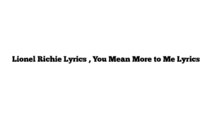 Lionel Richie Lyrics , You Mean More to Me Lyrics