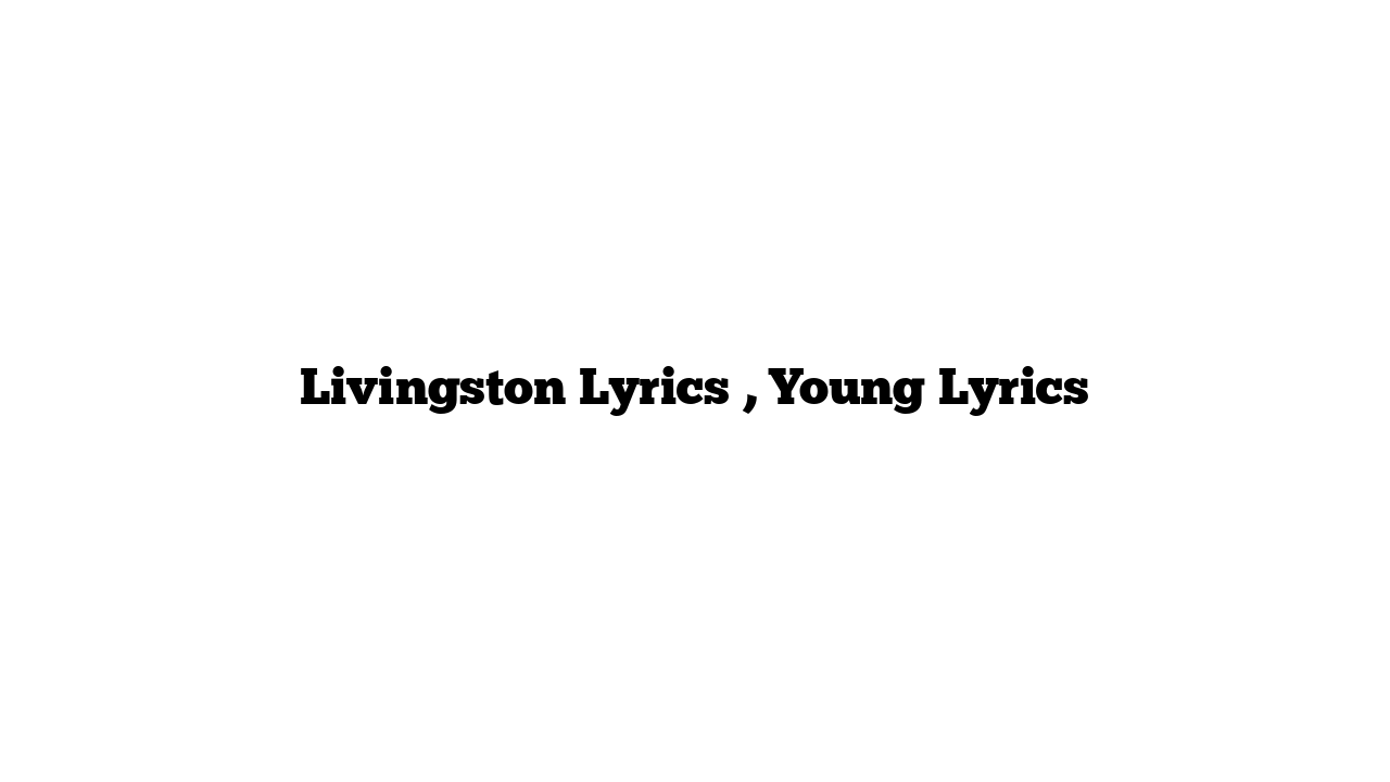 Livingston Lyrics , Young Lyrics