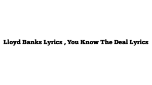 Lloyd Banks Lyrics , You Know The Deal Lyrics