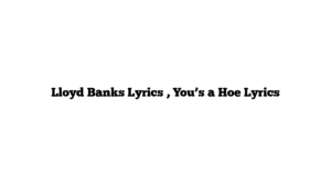 Lloyd Banks Lyrics , You’s a Hoe Lyrics