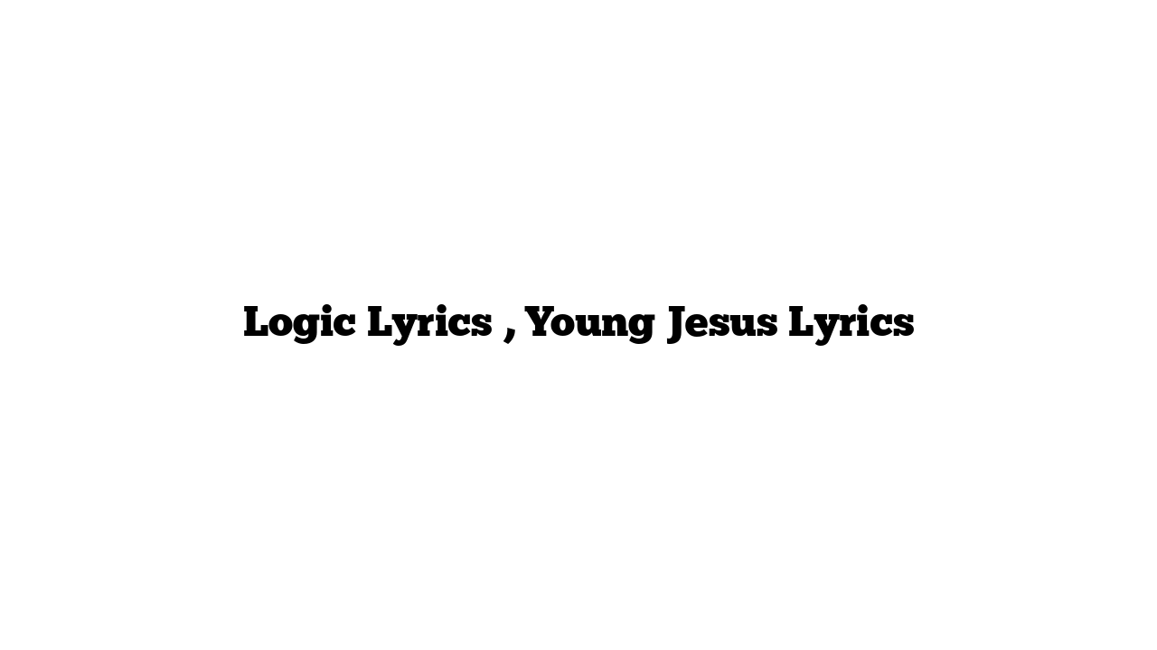 Logic Lyrics , Young Jesus Lyrics