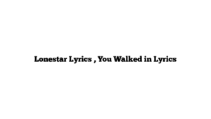 Lonestar Lyrics , You Walked in Lyrics