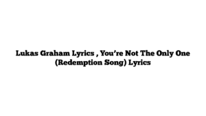 Lukas Graham Lyrics , You’re Not The Only One (Redemption Song) Lyrics