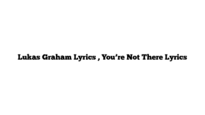 Lukas Graham Lyrics , You’re Not There Lyrics