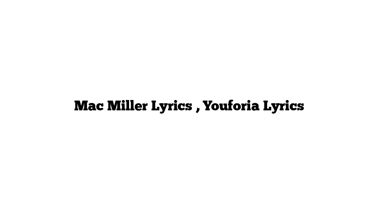 Mac Miller Lyrics , Youforia Lyrics