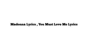 Madonna Lyrics , You Must Love Me Lyrics