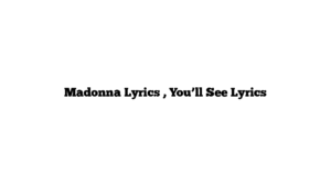 Madonna Lyrics , You’ll See Lyrics