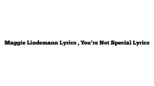 Maggie Lindemann Lyrics , You’re Not Special Lyrics