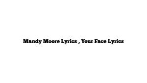 Mandy Moore Lyrics , Your Face Lyrics