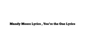 Mandy Moore Lyrics , You’re the One Lyrics