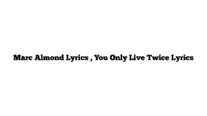 Marc Almond Lyrics , You Only Live Twice Lyrics