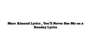 Marc Almond Lyrics , You’ll Never See Me on a Sunday Lyrics