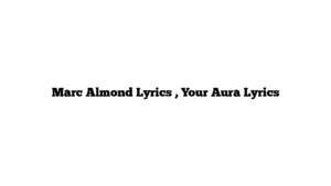 Marc Almond Lyrics , Your Aura Lyrics