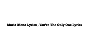 Maria Mena Lyrics , You’re The Only One Lyrics