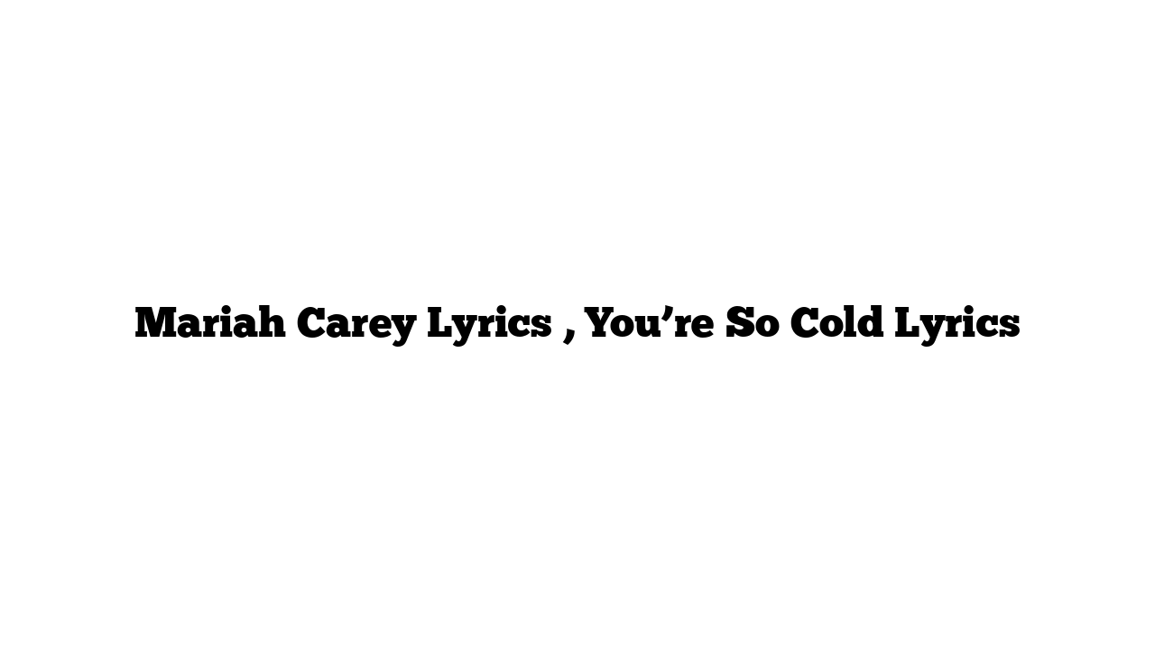 Mariah Carey Lyrics , You’re So Cold Lyrics