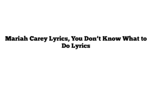 Mariah Carey Lyrics, You Don’t Know What to Do Lyrics