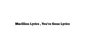 Marillion Lyrics , You’re Gone Lyrics