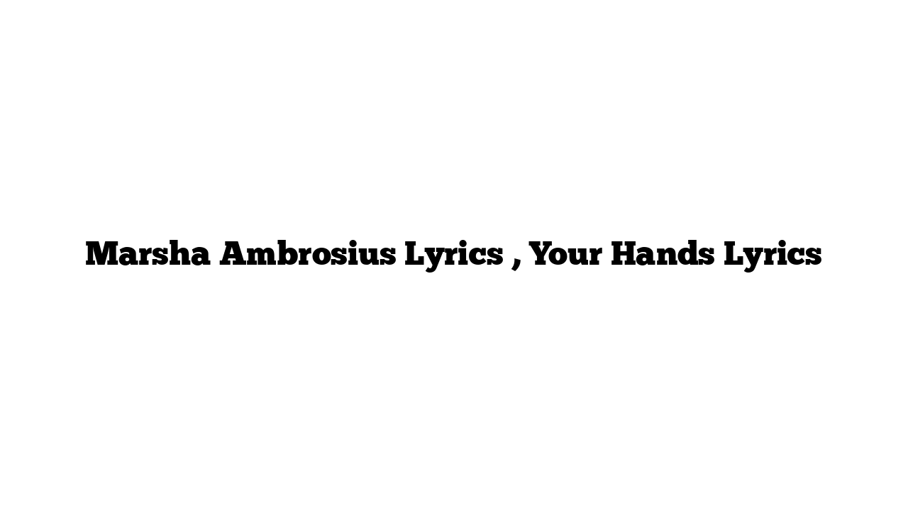 Marsha Ambrosius Lyrics , Your Hands Lyrics