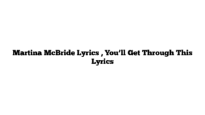 Martina McBride Lyrics , You’ll Get Through This Lyrics